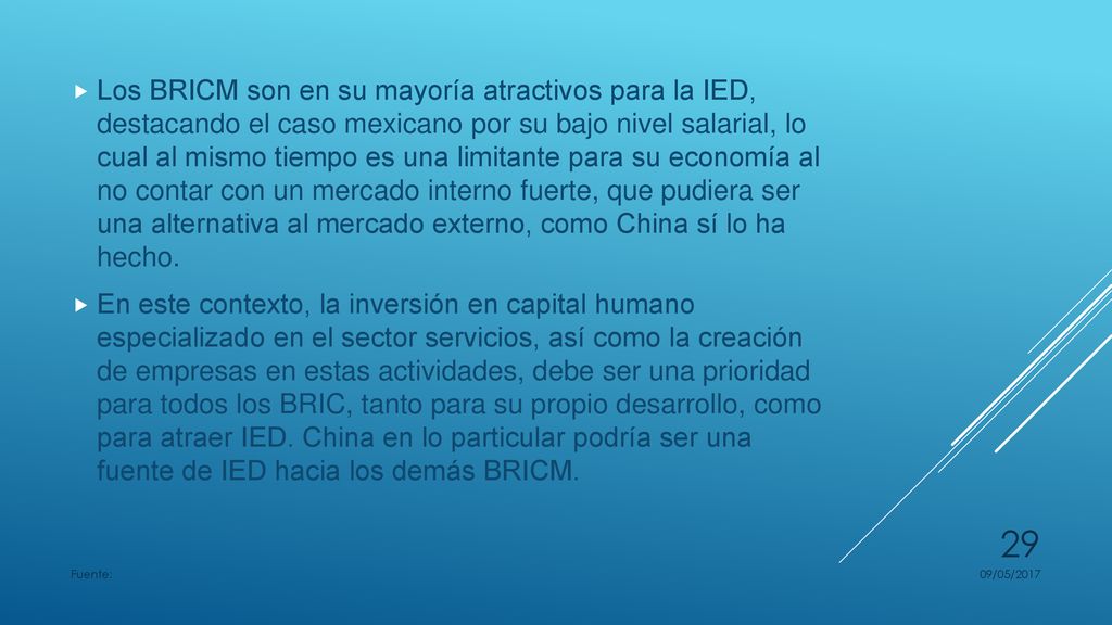 Los BRICM son en su mayoría atractivos para la IED, destacando el caso mexicano por su bajo nivel salarial, lo cual al mismo tiempo es una limitante para su economía al no contar con un mercado interno fuerte, que pudiera ser una alternativa al mercado externo, como China sí lo ha hecho.