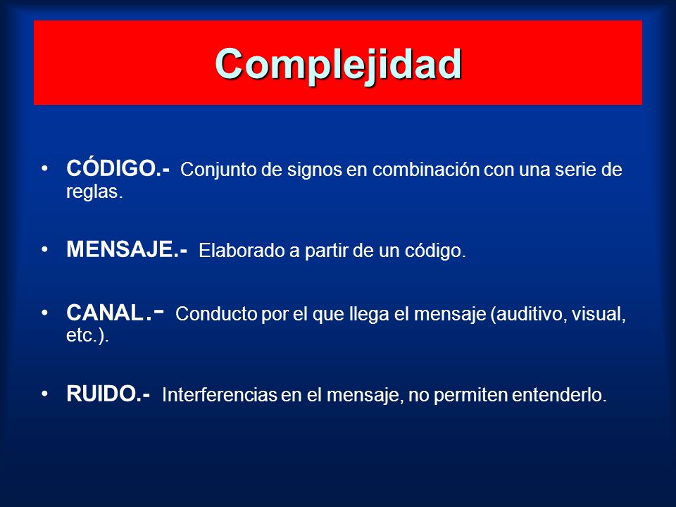 Complejidad CÓDIGO.- Conjunto de signos en combinación con una serie de reglas. MENSAJE.- Elaborado a partir de un código.