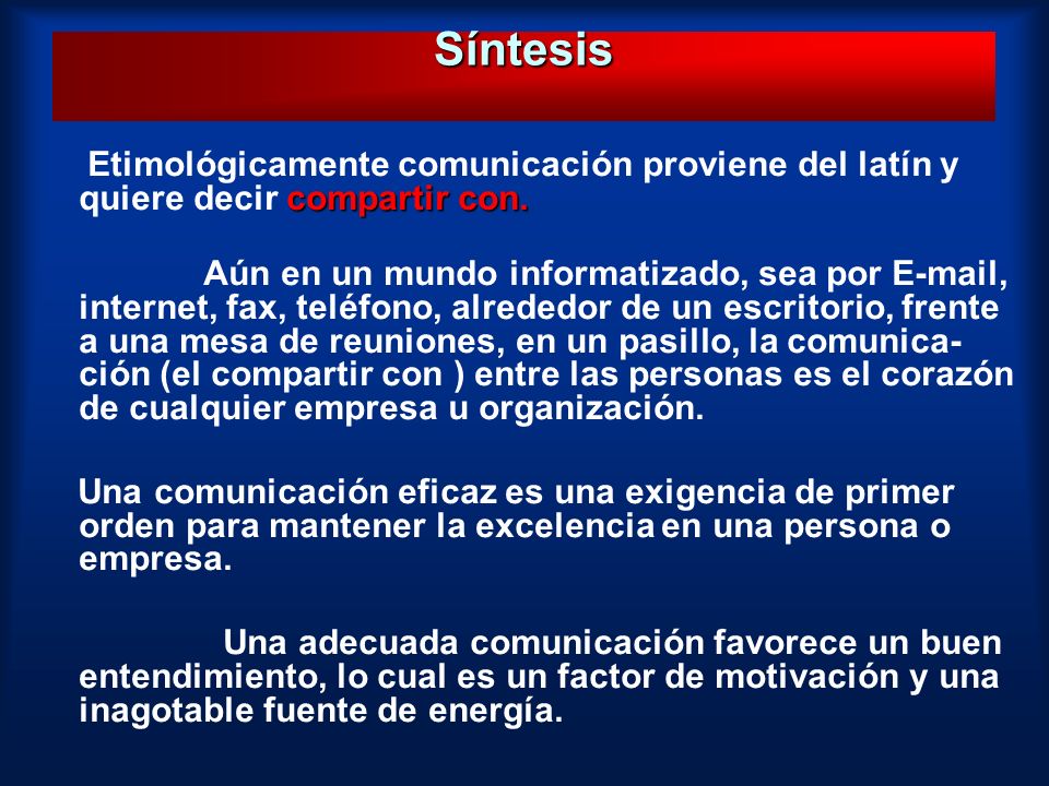 Síntesis Etimológicamente comunicación proviene del latín y quiere decir compartir con.