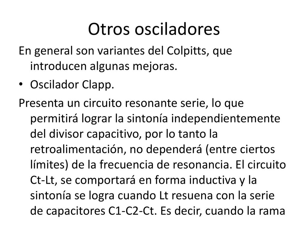 Otros osciladores En general son variantes del Colpitts, que introducen algunas mejoras. Oscilador Clapp.