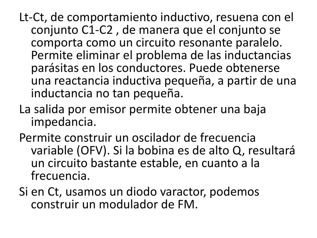 Lt-Ct, de comportamiento inductivo, resuena con el conjunto C1-C2 , de manera que el conjunto se comporta como un circuito resonante paralelo.
