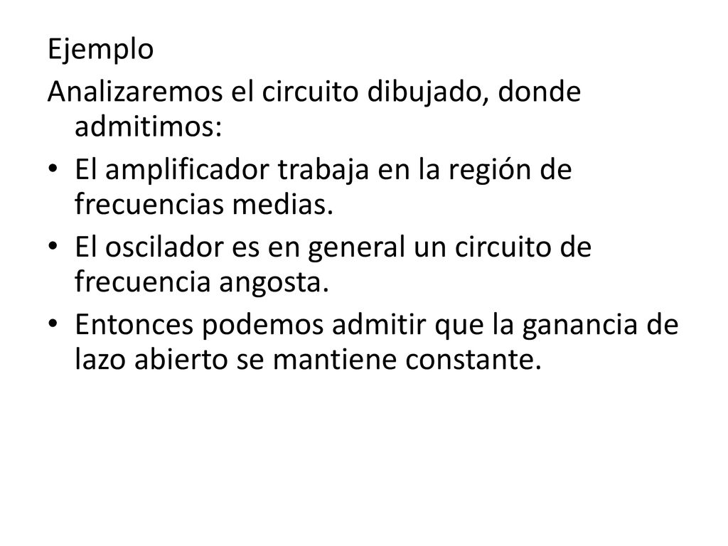 Ejemplo Analizaremos el circuito dibujado, donde admitimos: El amplificador trabaja en la región de frecuencias medias.
