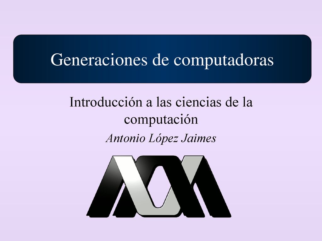 Introducción a las ciencias de la computación Antonio López Jaimes