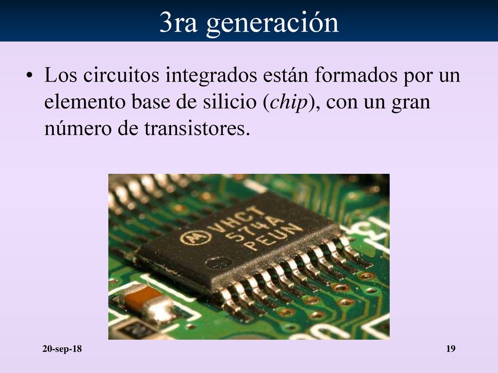 3ra generación Los circuitos integrados están formados por un elemento base de silicio (chip), con un gran número de transistores.