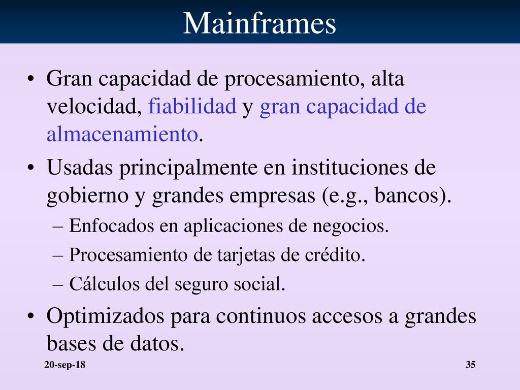 Mainframes Gran capacidad de procesamiento, alta velocidad, fiabilidad y gran capacidad de almacenamiento.
