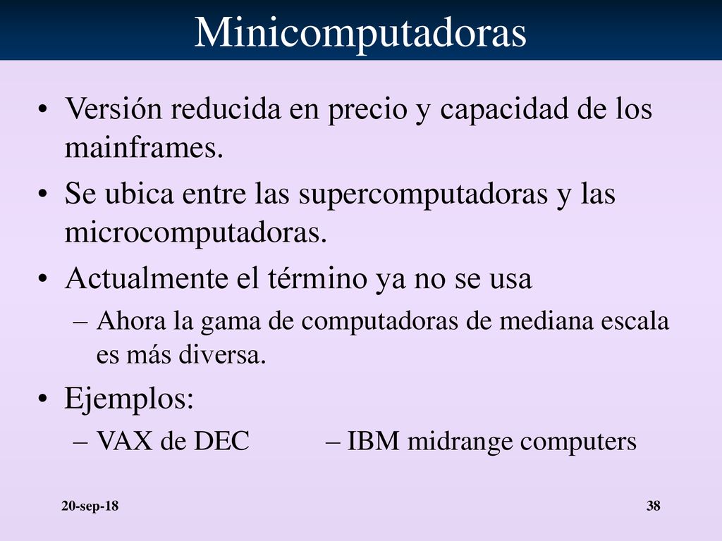 Minicomputadoras Versión reducida en precio y capacidad de los mainframes. Se ubica entre las supercomputadoras y las microcomputadoras.
