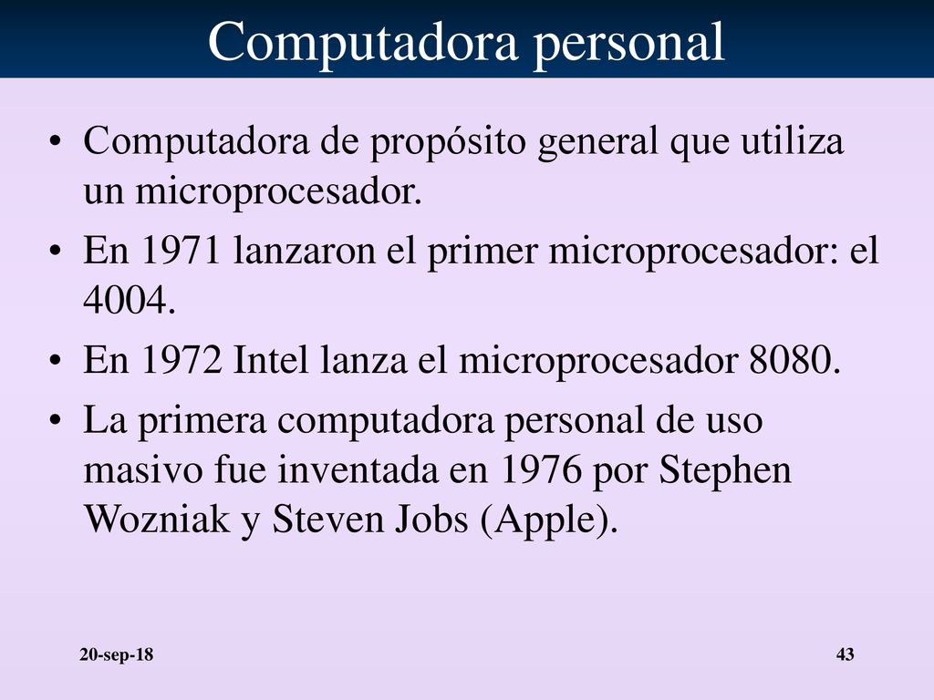 Computadora personal Computadora de propósito general que utiliza un microprocesador. En 1971 lanzaron el primer microprocesador: el