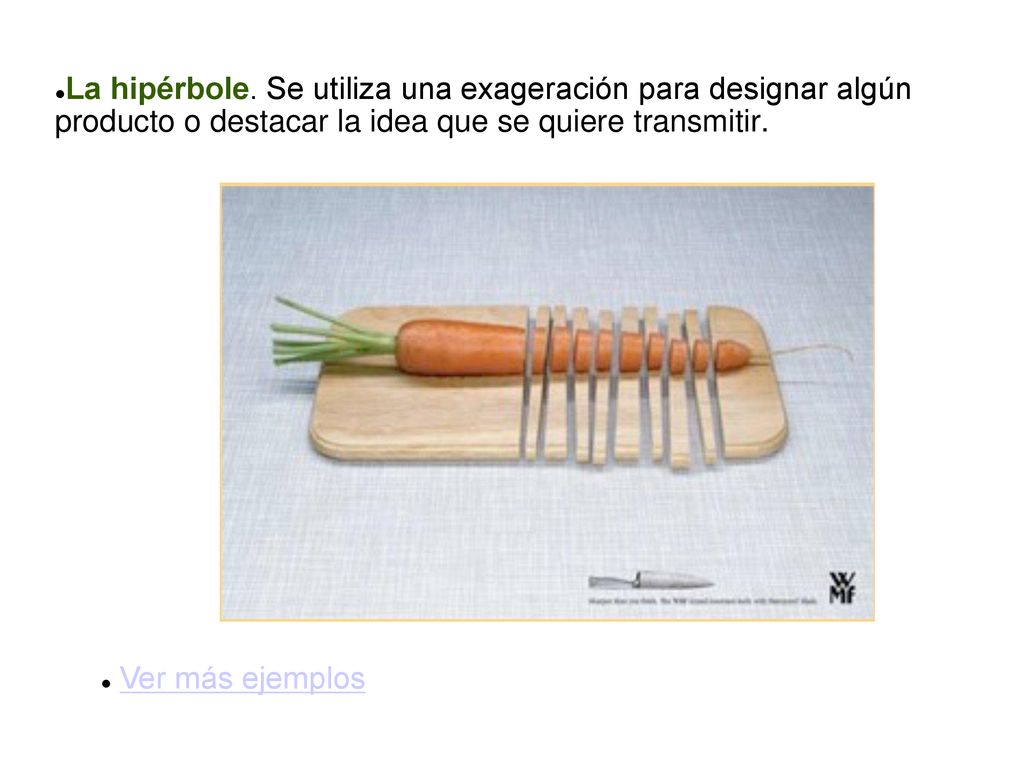 La hipérbole. Se utiliza una exageración para designar algún producto o destacar la idea que se quiere transmitir.