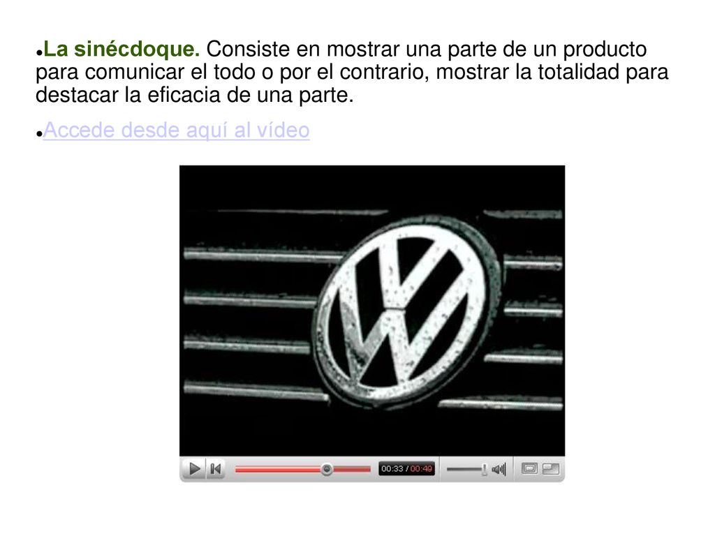La sinécdoque. Consiste en mostrar una parte de un producto para comunicar el todo o por el contrario, mostrar la totalidad para destacar la eficacia de una parte.