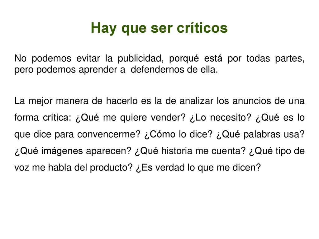 Hay que ser críticos No podemos evitar la publicidad, porqué está por todas partes, pero podemos aprender a defendernos de ella.