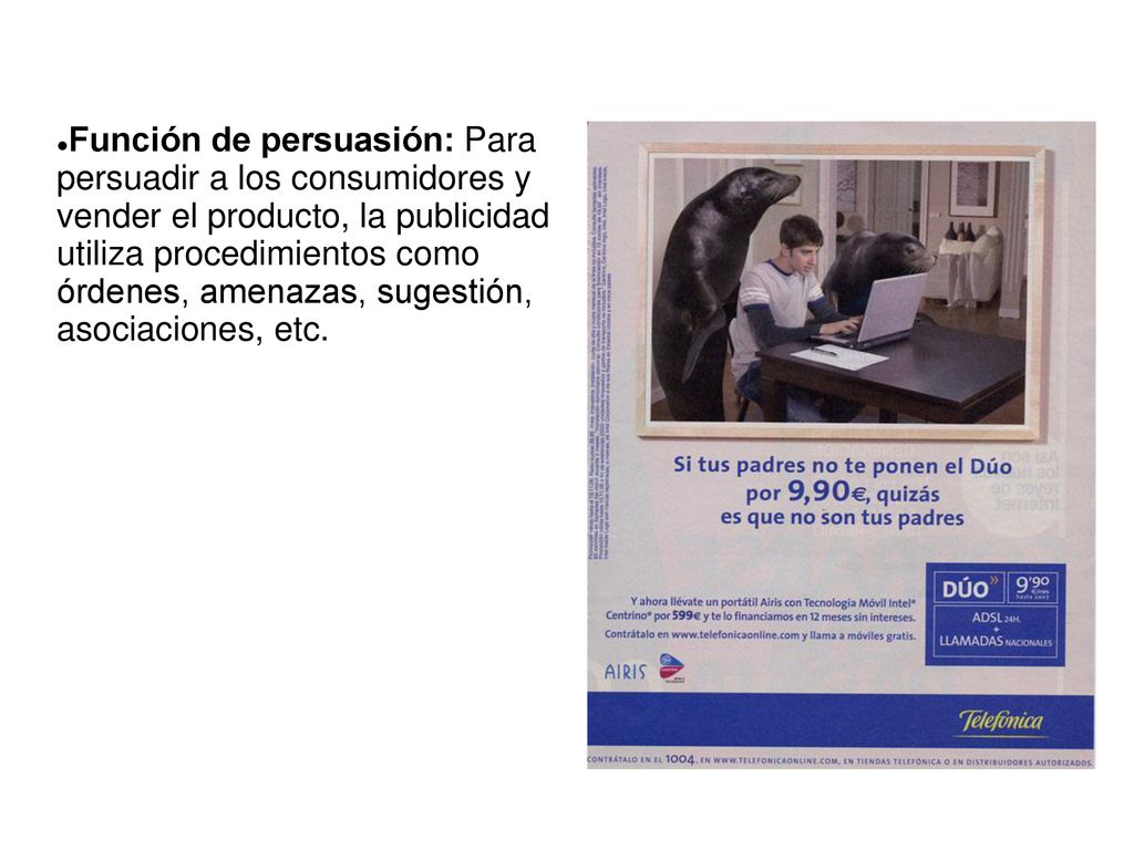 Función de persuasión: Para persuadir a los consumidores y vender el producto, la publicidad utiliza procedimientos como órdenes, amenazas, sugestión, asociaciones, etc.