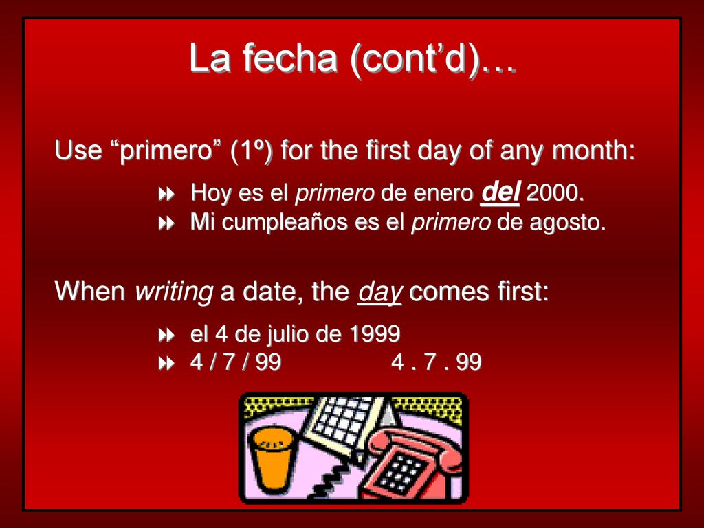 La fecha (cont’d)… Use primero (1º) for the first day of any month: