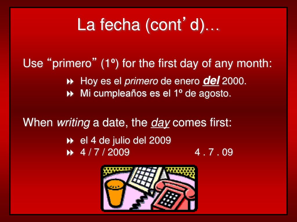La fecha (cont’d)… Use primero (1º) for the first day of any month: