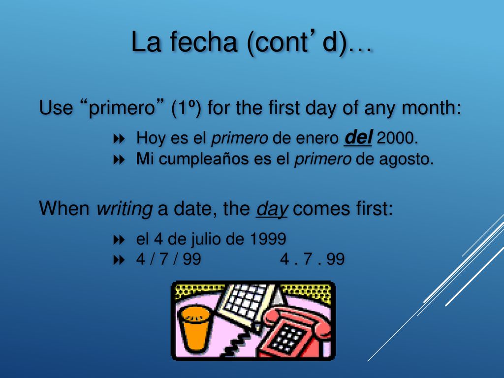 La fecha (cont’d)… Use primero (1º) for the first day of any month:
