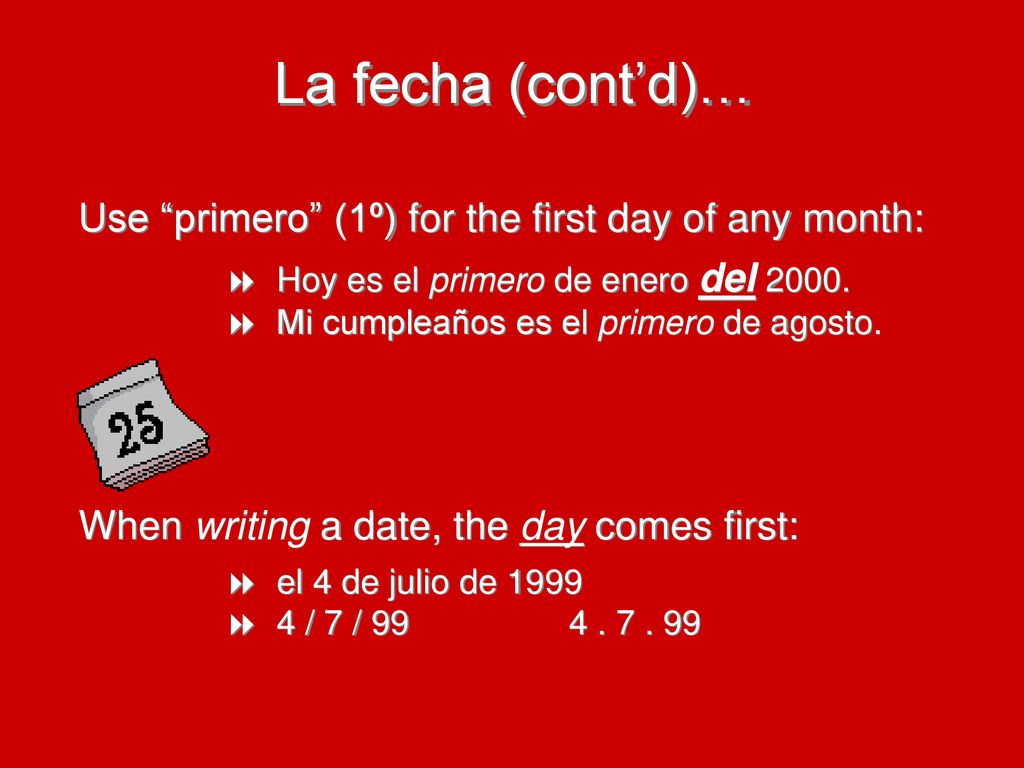 La fecha (cont’d)… Use primero (1º) for the first day of any month: