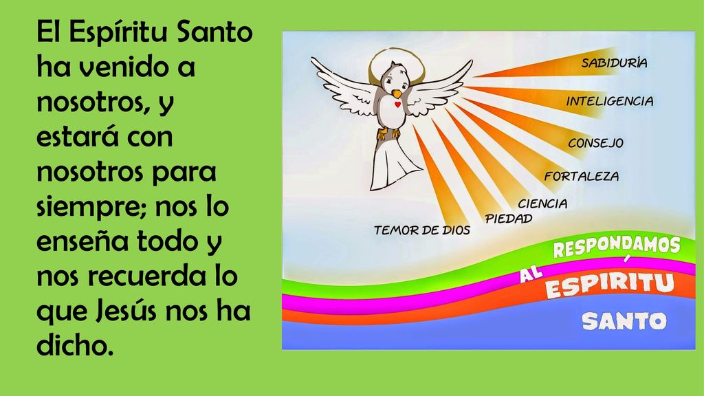 El Espíritu Santo ha venido a nosotros, y estará con nosotros para siempre; nos lo enseña todo y nos recuerda lo que Jesús nos ha dicho.