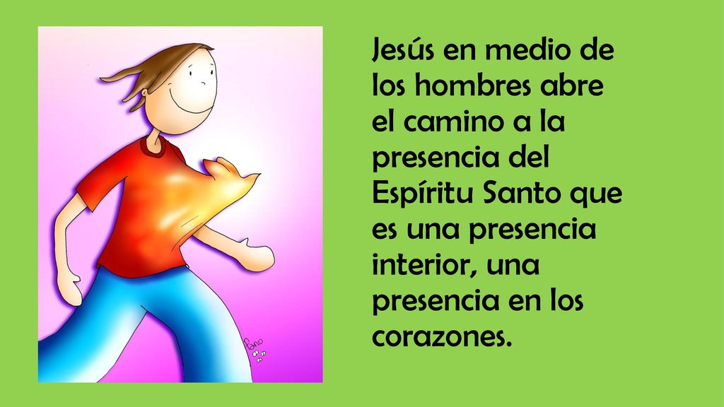 Jesús en medio de los hombres abre el camino a la presencia del Espíritu Santo que es una presencia interior, una presencia en los corazones.