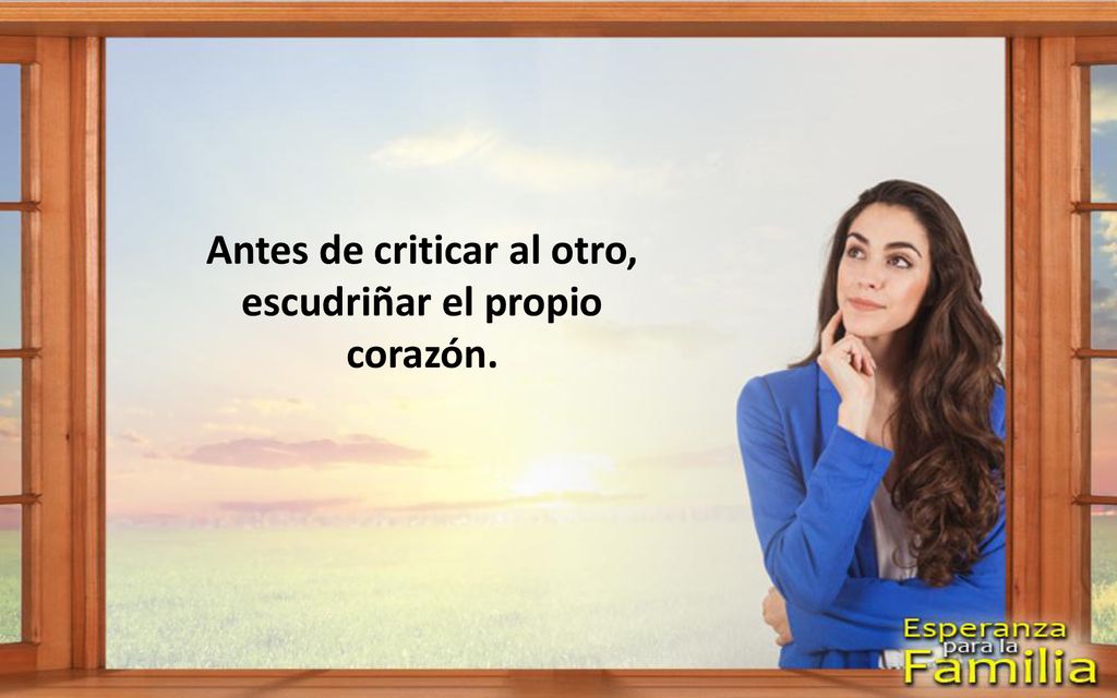 Antes de criticar al otro, escudriñar el propio corazón.