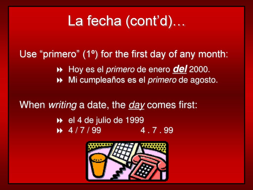 La fecha (cont’d)… Use primero (1º) for the first day of any month: