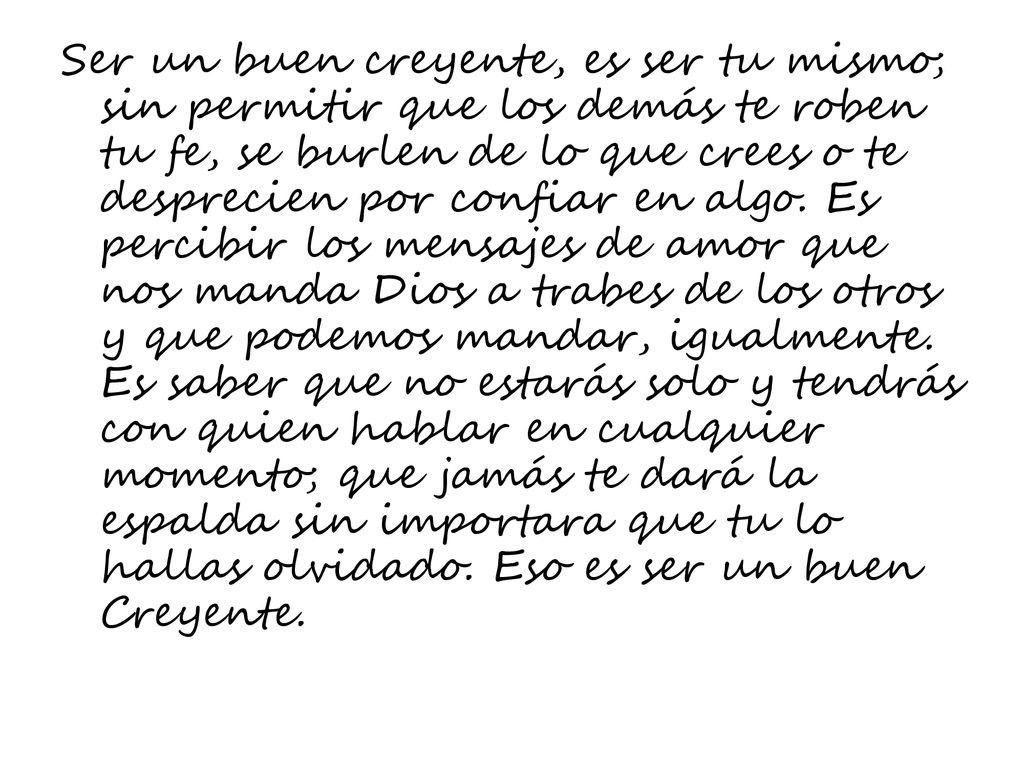 Ser un buen creyente, es ser tu mismo; sin permitir que los demás te roben tu fe, se burlen de lo que crees o te desprecien por confiar en algo.
