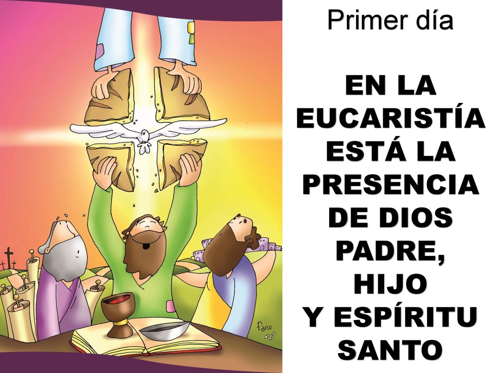 Primer día EN LA EUCARISTÍA ESTÁ LA PRESENCIA DE DIOS PADRE, HIJO Y ESPÍRITU SANTO