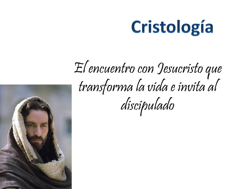 Cristología El encuentro con Jesucristo que transforma la vida e invita al discipulado