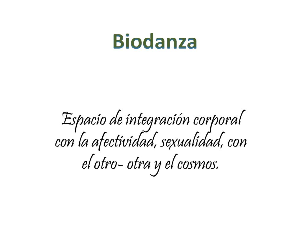 Biodanza Espacio de integración corporal con la afectividad, sexualidad, con el otro- otra y el cosmos.