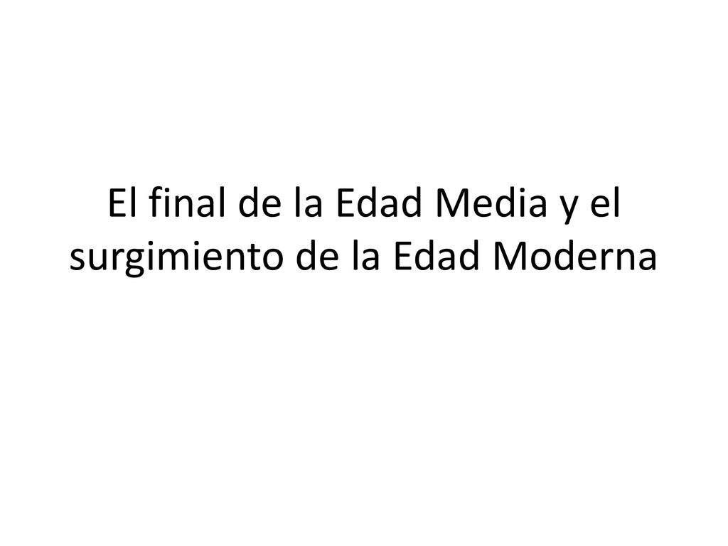 El final de la Edad Media y el surgimiento de la Edad Moderna