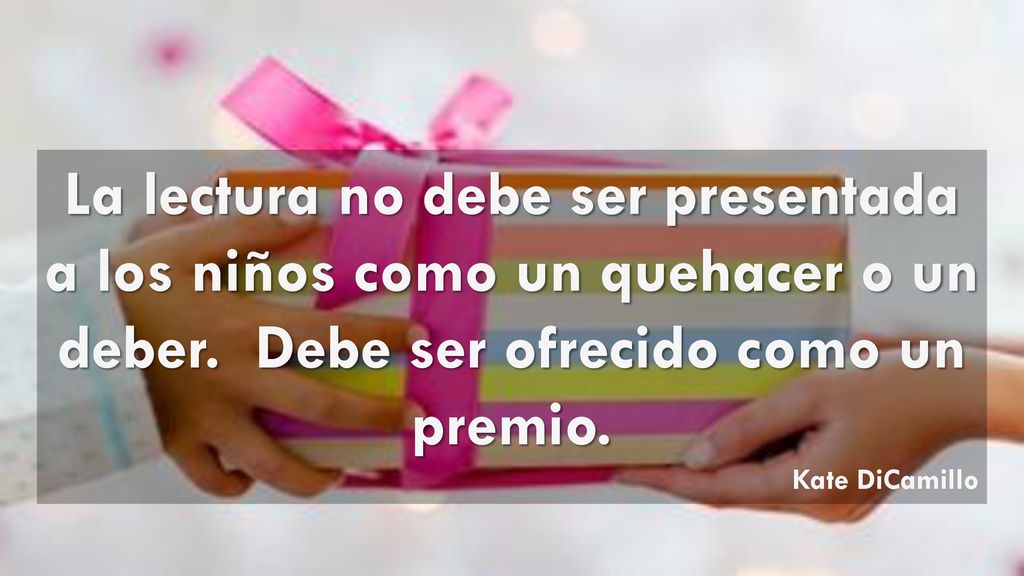 La lectura no debe ser presentada a los niños como un quehacer o un deber. Debe ser ofrecido como un premio.