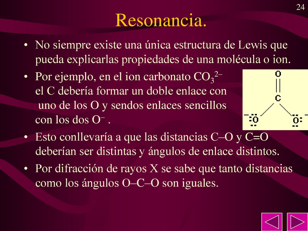 Resonancia. No siempre existe una única estructura de Lewis que pueda explicarlas propiedades de una molécula o ion.
