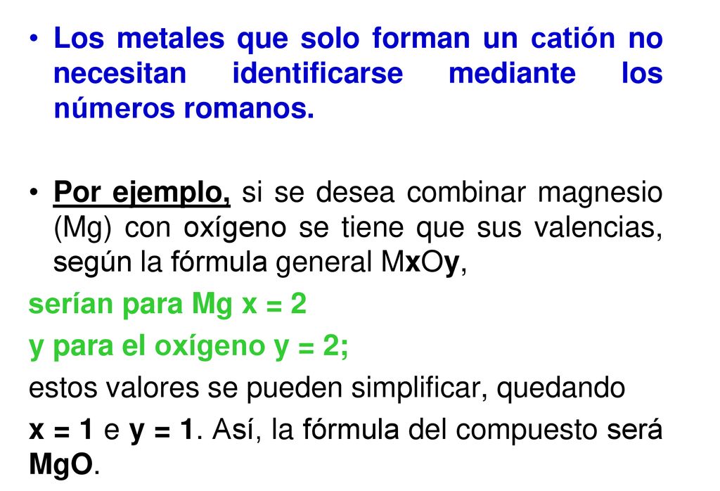Los metales que solo forman un catión no necesitan identificarse mediante los números romanos.
