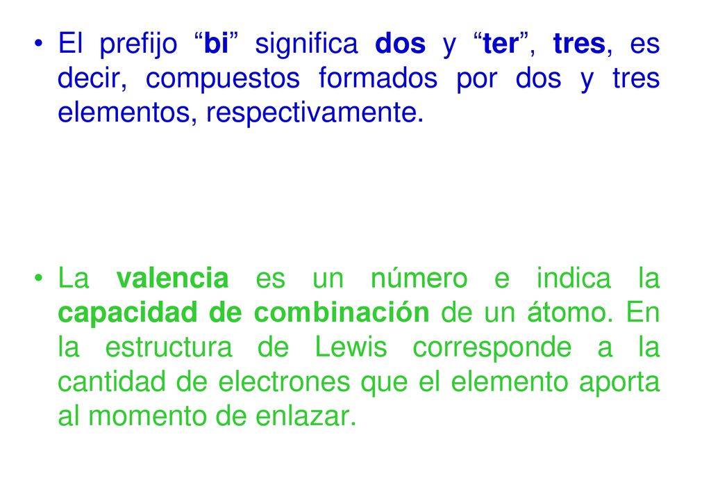El prefijo bi significa dos y ter , tres, es decir, compuestos formados por dos y tres elementos, respectivamente.