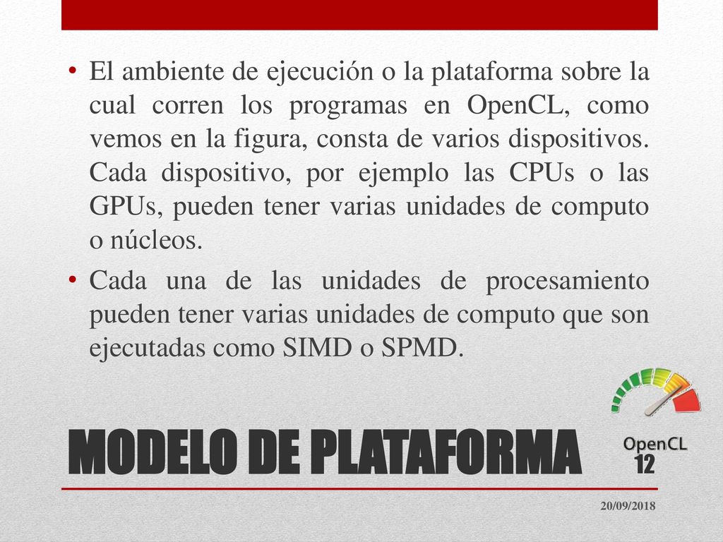 El ambiente de ejecución o la plataforma sobre la cual corren los programas en OpenCL, como vemos en la figura, consta de varios dispositivos. Cada dispositivo, por ejemplo las CPUs o las GPUs, pueden tener varias unidades de computo o núcleos.