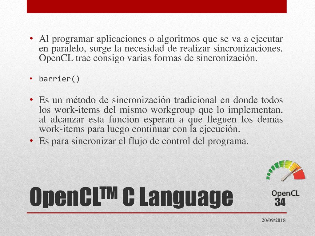 Al programar aplicaciones o algoritmos que se va a ejecutar en paralelo, surge la necesidad de realizar sincronizaciones. OpenCL trae consigo varias formas de sincronización.
