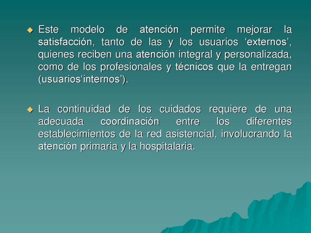 Este modelo de atención permite mejorar la satisfacción, tanto de las y los usuarios ‘externos’, quienes reciben una atención integral y personalizada, como de los profesionales y técnicos que la entregan (usuarios‘internos’).