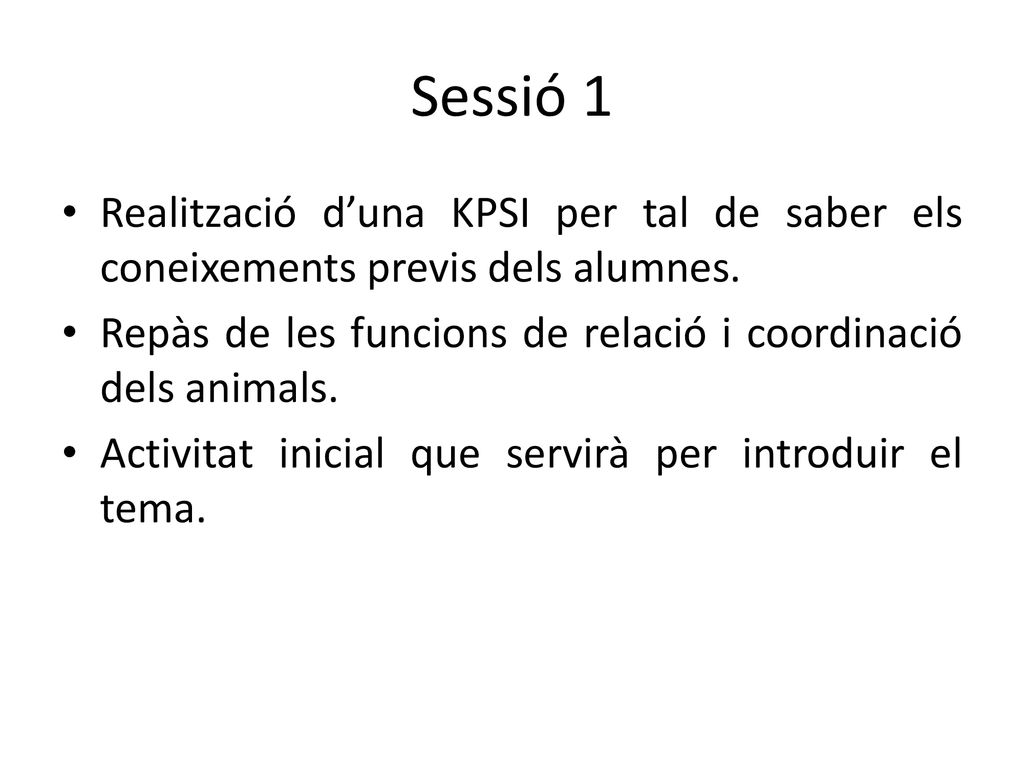 Sessió 1 Realització d’una KPSI per tal de saber els coneixements previs dels alumnes. Repàs de les funcions de relació i coordinació dels animals.
