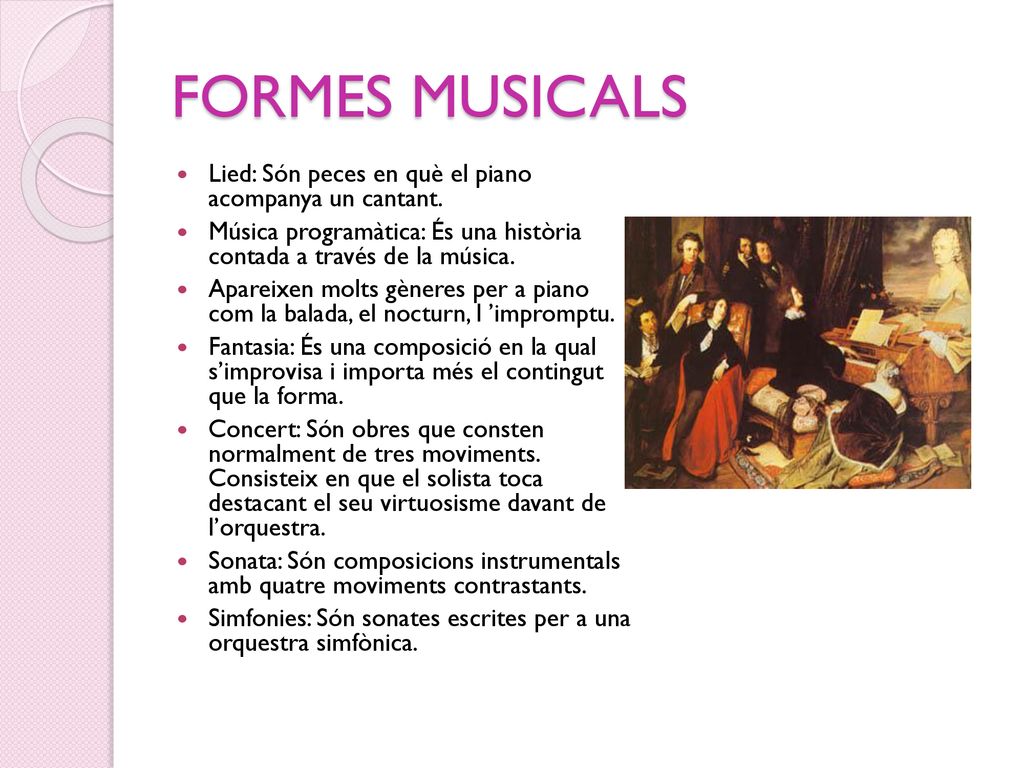 FORMES MUSICALS Lied: Són peces en què el piano acompanya un cantant.
