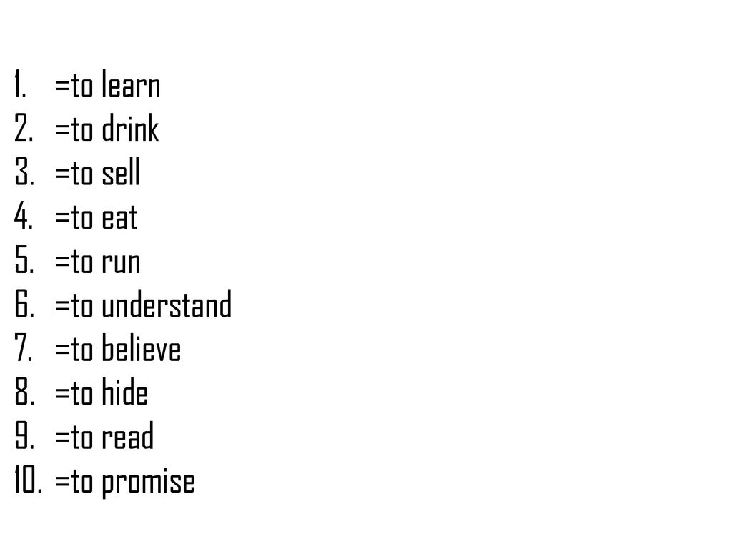 =to learn =to drink. =to sell. =to eat. =to run. =to understand. =to believe. =to hide. =to read.