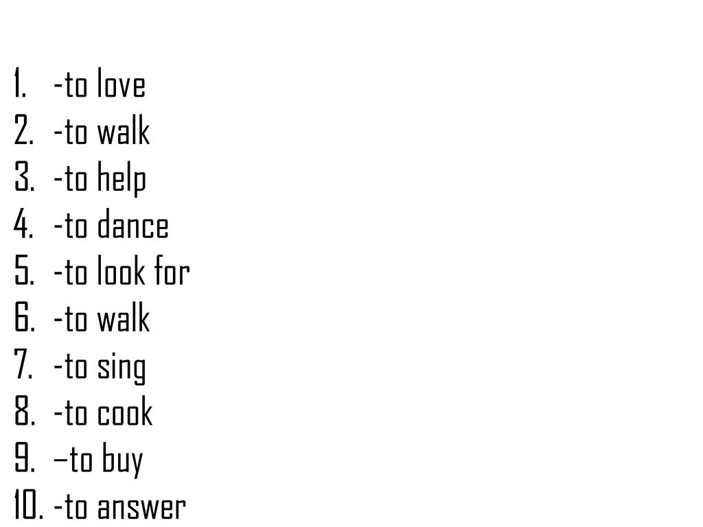 -to love -to walk -to help -to dance -to look for -to sing -to cook –to buy -to answer