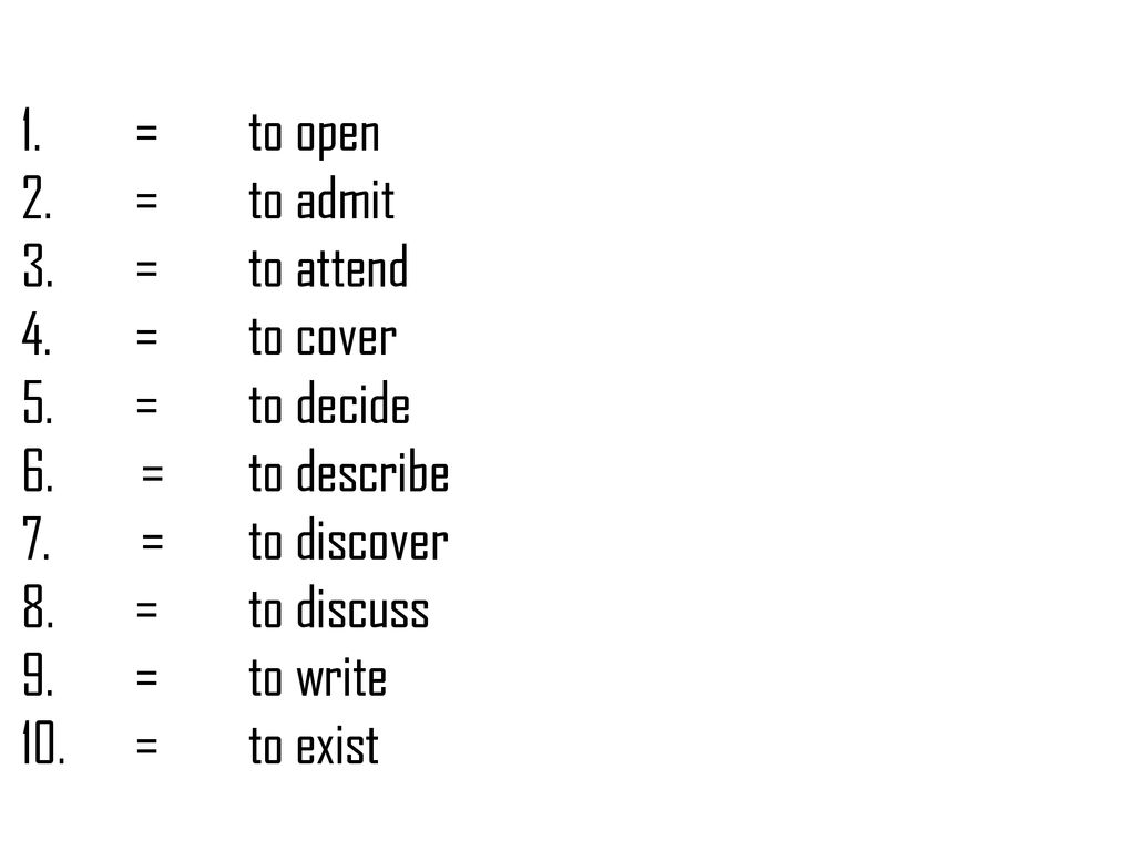 = to open = to admit. = to attend. = to cover. = to decide. = to describe. = to discover. = to discuss.