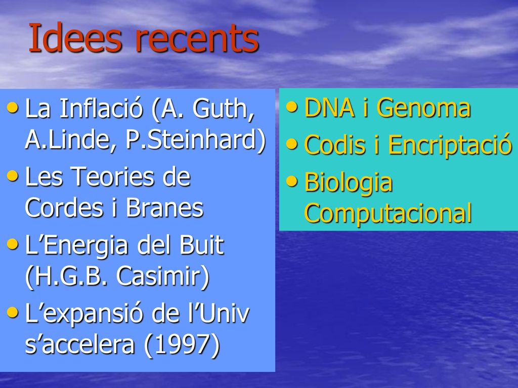 Idees recents La Inflació (A. Guth, A.Linde, P.Steinhard) DNA i Genoma