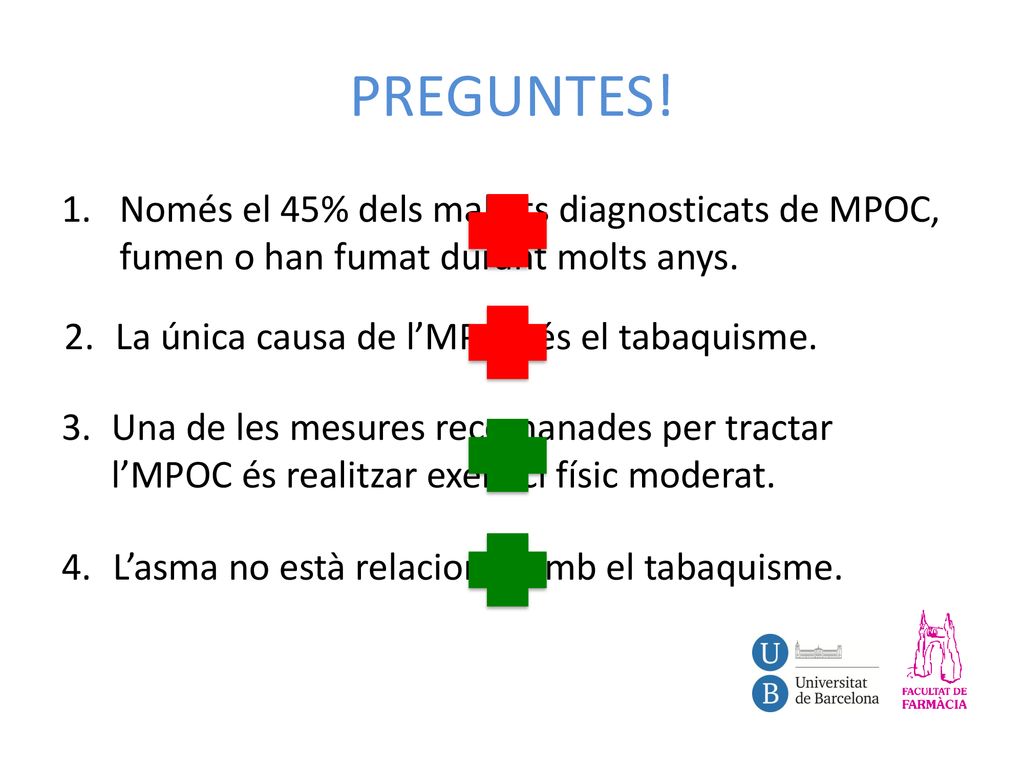PREGUNTES! Només el 45% dels malalts diagnosticats de MPOC, fumen o han fumat durant molts anys. 2. La única causa de l’MPOC és el tabaquisme.