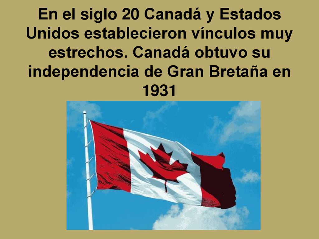 En el siglo 20 Canadá y Estados Unidos establecieron vínculos muy estrechos.