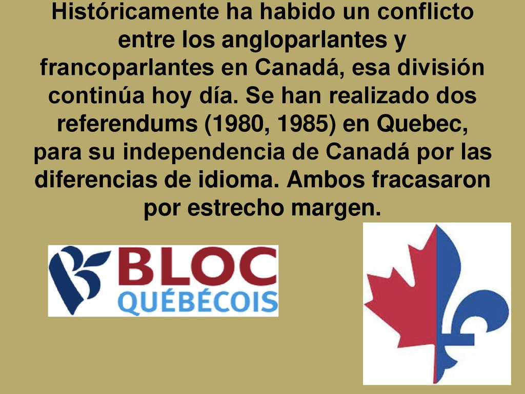 Históricamente ha habido un conflicto entre los angloparlantes y francoparlantes en Canadá, esa división continúa hoy día.