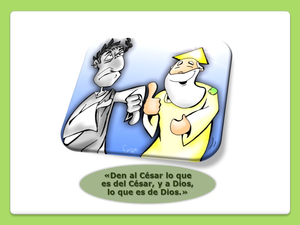 «Den al César lo que es del César, y a Dios, lo que es de Dios.»