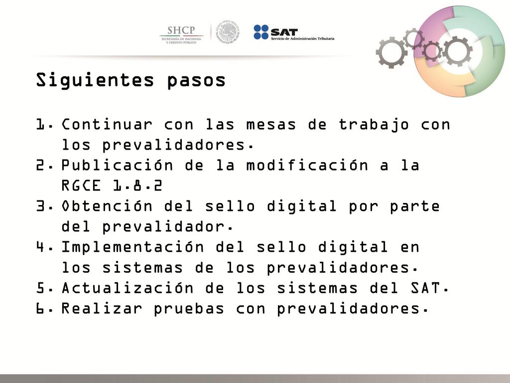 Siguientes pasos Continuar con las mesas de trabajo con los prevalidadores. Publicación de la modificación a la RGCE