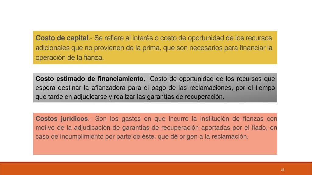Costo de capital.- Se refiere al interés o costo de oportunidad de los recursos adicionales que no provienen de la prima, que son necesarios para financiar la operación de la fianza.