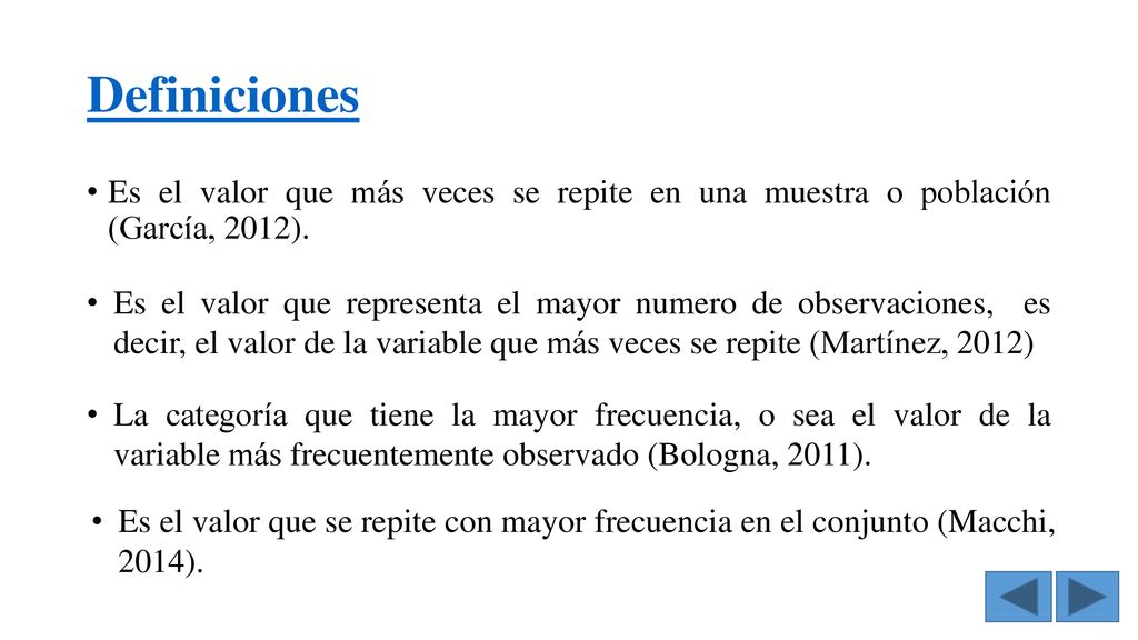 Definiciones Es el valor que más veces se repite en una muestra o población (García, 2012).