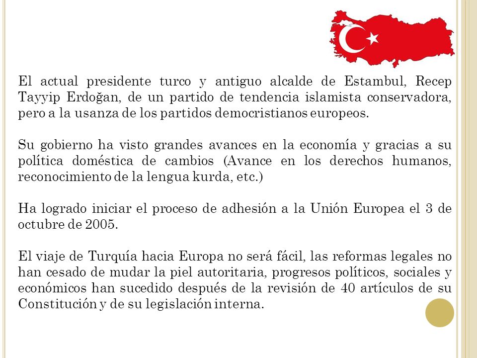 El actual presidente turco y antiguo alcalde de Estambul, Recep Tayyip Erdoğan, de un partido de tendencia islamista conservadora, pero a la usanza de los partidos democristianos europeos.