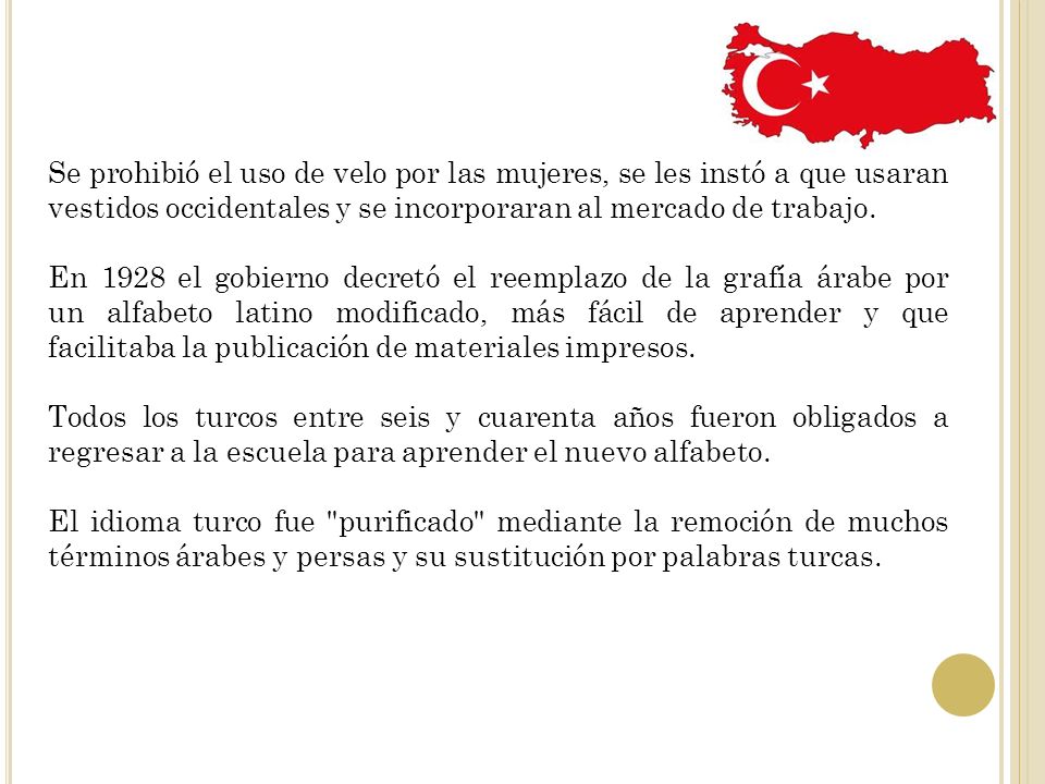 Se prohibió el uso de velo por las mujeres, se les instó a que usaran vestidos occidentales y se incorporaran al mercado de trabajo.